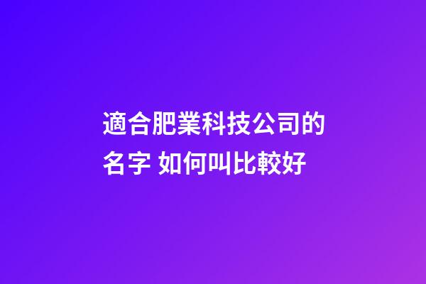 適合肥業科技公司的名字 如何叫比較好-第1張-公司起名-玄機派